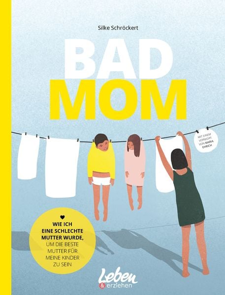 Bad Mom – Wie ich eine schlechte Mutter wurde, um die beste Mutter für meine Kinder zu sein